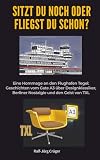 Sitzt du noch oder fliegst du schon?: Eine Liebeserklärung an den Flughafen Tegel. Geschichten vom Gate A3 über Designklassiker, Berliner Nostalgie und den Geist von TXL