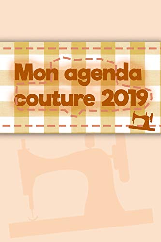 Mon agenda couture 2019: 100 pages de projet avec des listes de tâches, des croquis, des mesures, des descriptions et bien plus encore pour vos ... pour votre machine à coudre (French Edition)