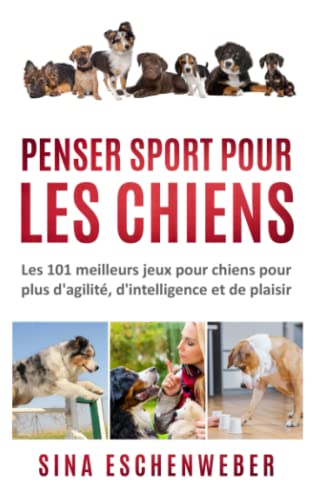 PENSER SPORT POUR LES CHIENS: Les 101 meilleurs jeux...