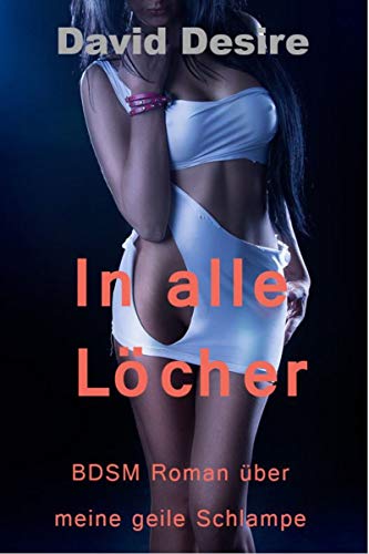 In alle Löcher: BDSM Roman über meine geile Schlampe In alle Löcher: BDSM Roman über meine geile Schlampe