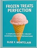 Frozen Treats Perfection: A Complete Guide to Creamy Scoopable Desserts Preparations