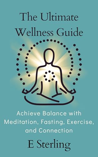 The Ultimate Wellness Guide: A Complete Blueprint for Health with Meditation, Fasting, Fitness, and Connection (English Edition)