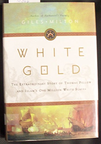 White Gold: The Extraordinary Story of Thomas Pellow and Islam's One Million White Slaves