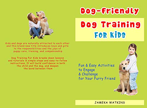 Dog-Friendly, Dog Training For Kids: Fun and Easy Activities to Engage and Challenge for Your Furry Friend