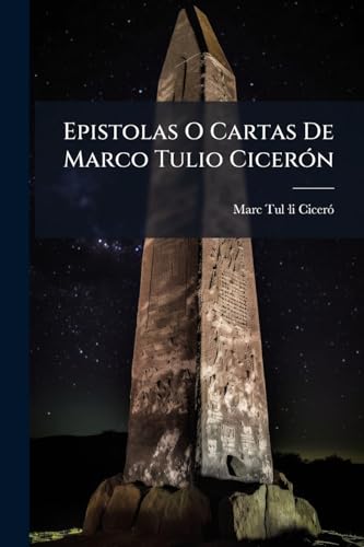 Epistolas O Cartas De Marco Tulio Cicerón: Vulgarmente Llamadas Familiares... (Spanish Edition)