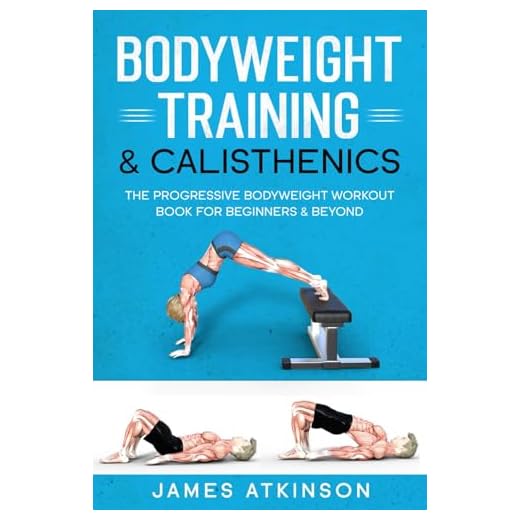 Bodyweight Training & Calisthenics: The Progressive Bodyweight Workout Book For Beginners & Beyond (Home Workout, Weight Loss & Fitness Success)