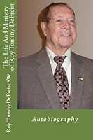 The Life And Ministry of Roy Tommy DePreist: Autobiolgraphy 0692214313 Book Cover