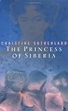 The Princess of Siberia : The Story of Maria Volkonsky and the Decembrist Exiles