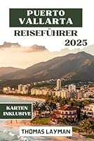 PUERTO VALLARTA REISEFÜHRER 2025: Entdecken Sie Top Attraktionen, Strände, Kultur, Essen, Reiserouten und Insider Tipps für jeden Reisenden (German Edition) B0F663B1FG Book Cover
