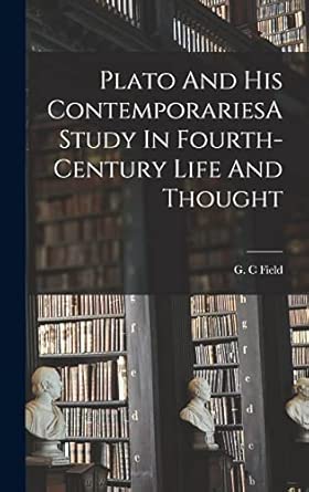 Plato And His ContemporariesA Study In Fourth-Century Life And Thought book cover