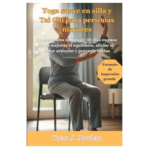 Yoga suave en silla y Tai Chi para personas mayores: Un programa seguro de 30 días en casa para mejorar el equilibrio, aliviar el dolor articular y prevenir caídas