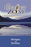 The Leadership Zone: A Practical Approach for Effective Behavior and Exceptional Results