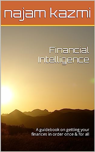 Financial Intelligence: A guidebook on getting your finances in order once & for all