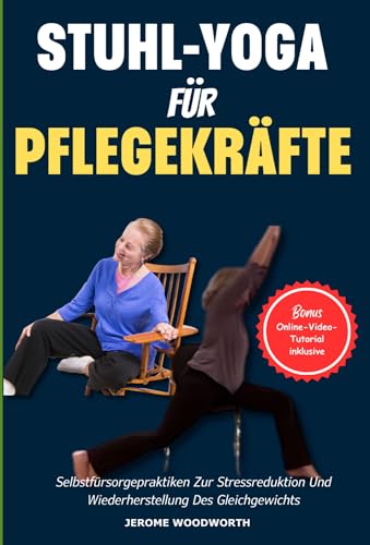 Stuhl-Yoga für Pflegekräfte: Selbstpflegepraktiken Zum Stressabbau Und Zur Wiederherstellung Des Gleichgewichts