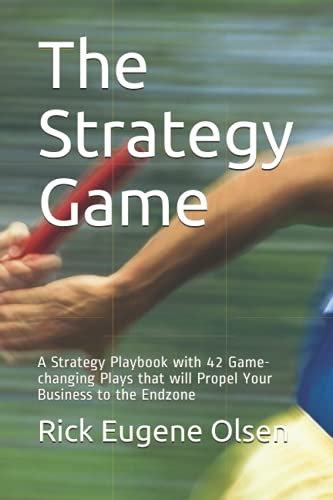 The Strategy Game: A Strategy Playbook with 42 Game-changing Plays that will Propel Your Business to the Endzone