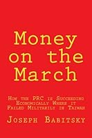 Money on the March: How the PRC is Succeeding Economically Where it Failed Militarily in Taiwan 1530462053 Book Cover