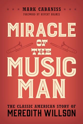 Miracle of The Music Man: The Classic American Story of Meredith Willson