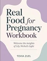 Real Food For Pregnancy Workbook: Welcome The Insights Of Lily Nichol's Light B0F5N1GD4Q Book Cover