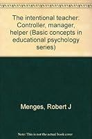 The intentional teacher: Controller, manager, helper (Basic concepts in educational psychology series) 0818502096 Book Cover