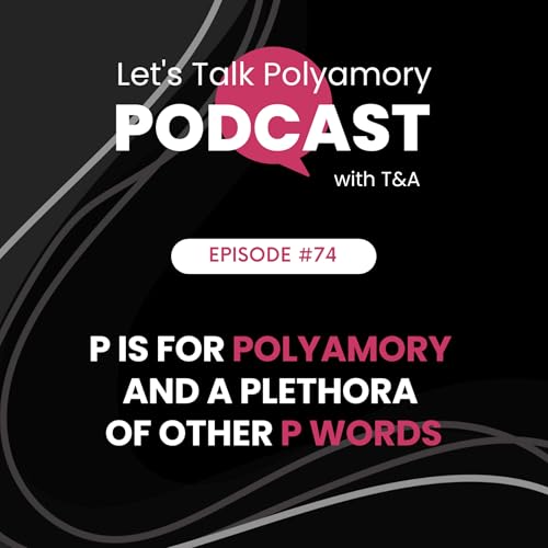 74: P is for Polyamory and a Plethora of P Words