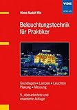 Beleuchtungstechnik für Praktiker: Grundlagen, Lampen, Leuchten, Planung, Messung