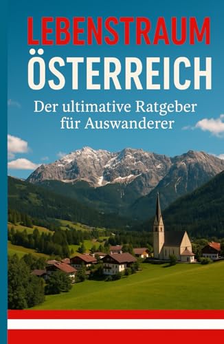 Lebenstraum Österreich: Der ultimative Ratgeber für Auswanderer