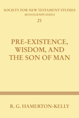 Pre-Existence, Wisdom, and the Son of Man: A Study of the Idea of Pre-Existence in the New Testament (Society for New Testament Studies)