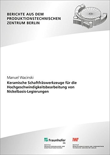 Preisvergleich Produktbild Keramische Schaftfräswerkzeuge für die Hochgeschwindigkeitsbearbeitung von Nickelbasis-Legierungen: Dissertationsschrift (Berichte aus dem Produktionstechnischen Zentrum Berlin)