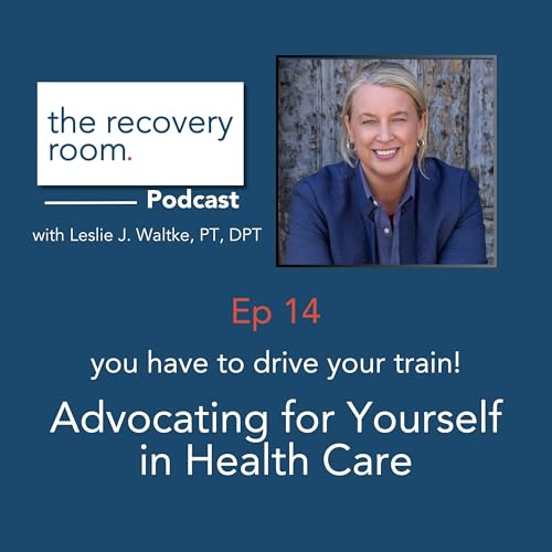Ep 14: Advocating for Yourself in Health Care - you have to drive your train!