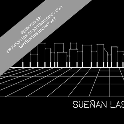 SLO, Episodio 17: &iquest;Sue&ntilde;an las Organizaciones con Territorios Inciertos?