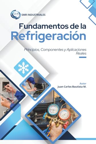 Fundamentos de la Refrigeración: Principios, Componentes y Aplicaciones Reales: Manual completo de refrigeración y aire acondicionado – Ciclo termodinámico, sistemas de compresión y absorción, manteni