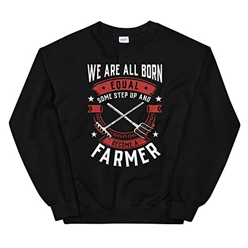 We are All Born Equal Some Step Up and Become A Farmer Unisex Sweatshirt Black