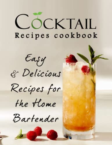 Cocktail Recipes Cookbook - Easy & Delicious Recipes For The Home Bartender