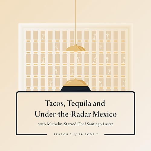 Tacos, Tequila and Under-the-Radar Mexico with Michelin-Starred Chef Santiago Lastra