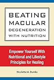 Beating Macular Degeneration With Nutrition: Empower Yourself With Nutritional and Lifestyle Principles for Healing