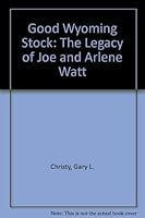 Good Wyoming Stock: The Legacy of Joe and Arlene Watt 0938075772 Book Cover