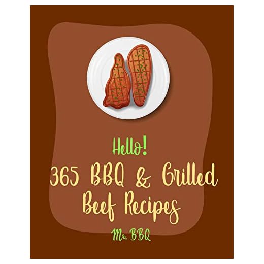 Hello! 365 BBQ & Grilled Beef Recipes: Best BBQ & Grilled Beef Cookbook Ever For Beginners [Kabob Cookbook, BBQ Rub Recipes, Beef Jerky Cookbook, Ground Beef Cookbook, Best Steak Cookbook] [Book 1]