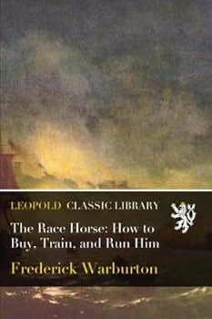 Paperback The Race Horse: How to Buy, Train, and Run Him Book