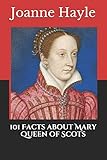 101 Facts about Mary Queen of Scots (101 History Series)