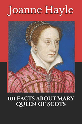 101 Facts about Mary Queen of Scots (101 History Series)