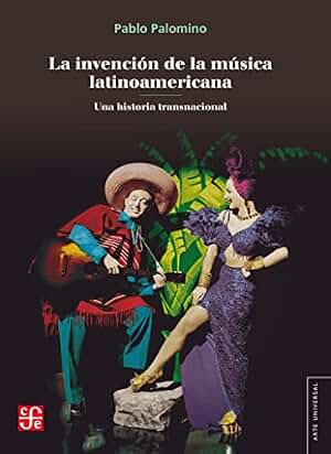 La invención de la música latinoamericana: Una historia transnacional (Arte universal)
