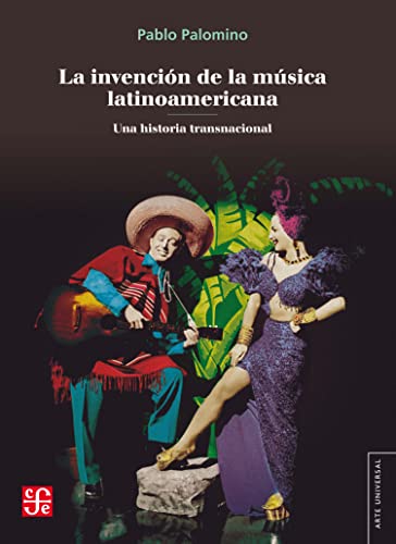 La invención de la música latinoamericana: Una historia transnacional (Arte universal) (Spanish Edition)