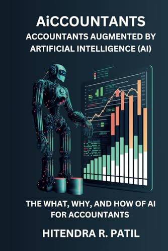 AiCCOUNTANTS ACCOUNTANTS AUGMENTED BY ARTIFICIAL INTELLIGENCE (AI) ™: The Essential Guide to The What, Why, and How of AI for Accountants