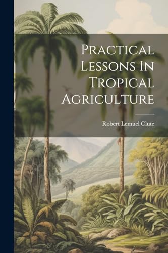 Practical Lessons In Tropical Agriculture
