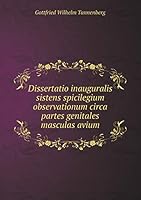 Dissertatio inauguralis sistens spicilegium observationum circa partes genitales masculas avium 5519161690 Book Cover