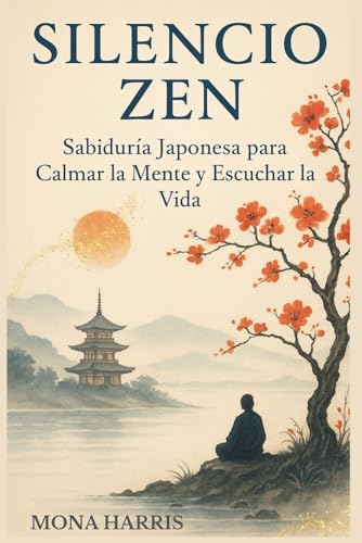 SILENCIO ZEN: Sabiduría Japonesa para Calmar la mente y Escuchar la vida. Meditación japonesa. Chinmoku. Vivir con calma. Sabiduría oriental.