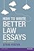 How to Write Better Law Essays: Tools & Techniques for Success in Exams & Assignments