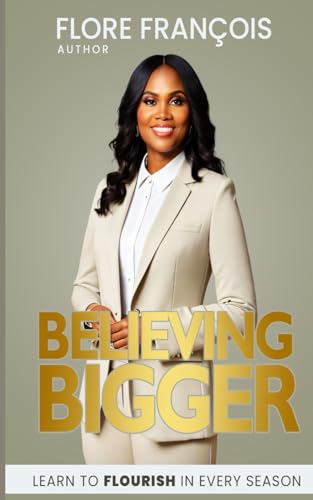 Believing Bigger: Learn to Flourish in Every Season