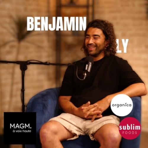 Voyager, entreprendre, rebondir : le parcours de Benjamin Ly (Organica Food et Sublim Food)