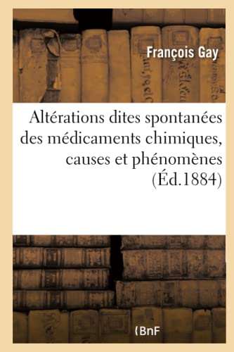 Altérations Dites Spontanées Des Médicaments Chimiques, Causes Et Phénomènes (Sciences) (French Edition)